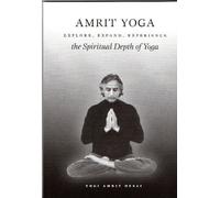 Amrit Yoga: Explore, Expand, Experience the Spiritual Depth of Yoga