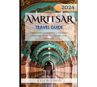 AMRITSAR TRAVEL GUIDE 2024: "Amritsar Unwrapped: A Journey Through Culture, Cuisine, and Heritage" (The Travel Companion)