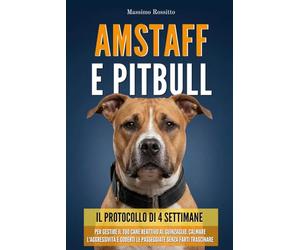 Amstaff e Pitbull: Il protocollo di 4 settimane per gestire il tuo cane reattivo al guinzaglio, calmare l'aggressività e goderti le passeggiate senza farti trascinare