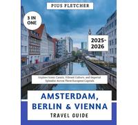 Amsterdam, Berlin & Vienna Travel Guide 2025-2026: Explore Iconic Canals, Vibrant Culture, and Imperial Splendor Across Three European Capitals
