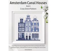 Amsterdam Canal Houses Book 1 Cross Stitch Pattern: A Delft Blue Partial Coverage Dutch Architecture Design with Colour and Mono Charts, 14-Brand ... (Amsterdam Canal House Cross Stitch Patterns)