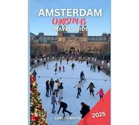 AMSTERDAM CHRISTMAS TRAVEL GUIDE 2025: Your Complete Seasonal Journey Through Amsterdam’s Christmas Markets, Events, and Traditions