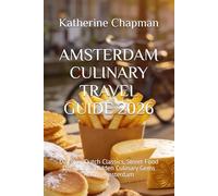 AMSTERDAM CULINARY TRAVEL GUIDE 2026: Discover Dutch Classics, Street Food Delights & Hidden Culinary Gems Across Amsterdam