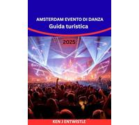 AMSTERDAM EVENTO DI DANZA Guida turistica 2025-2026: Scopri il più grande festival di musica elettronica d'Europa: biglietti, club, lineup di DJ, vita ... di viaggio e segreti delle feste ad Amsterdam