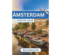 ÁMSTERDAM GUÍA DE VIAJE 2025-2026: Consejos prácticos, perspectivas culturales e historias personales para un viaje inolvidable