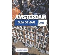 AMSTERDAM GUÍA DE VIAJE 2026: Descubre las mejores atracciones, itinerarios, joyas ocultas, consejos locales, mapas y secretos de viaje con presupuesto limitado