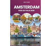 AMSTERDAM GUÍA DE VIAJE 2026: Explore canales, tulipanes y el encanto europeo atemporal con arte, cultura, ciclismo y aventuras en el corazón de los Países Bajos