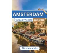 AMSTERDAM GUIDA DI VIAGGIO 2025-2026: Consigli pratici, approfondimenti culturali e storie personali per un viaggio indimenticabile