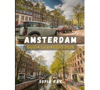 AMSTERDAM GUIDA DI VIAGGIO 2026: La tua guida essenziale al patrimonio di Amsterdam, ai suoi pittoreschi canali e ai suoi vivaci quartieri