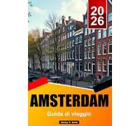 AMSTERDAM Guida di viaggio 2026: Musei d'arte, quartieri storici, gastronomia, tesori nascosti e autentiche esperienze olandesi