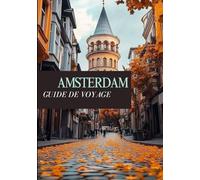 AMSTERDAM GUIDE DE VOYAGE 2025: L'itinéraire ultime pour explorer l'histoire, la culture et la vie locale animée.