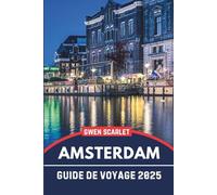 AMSTERDAM Guide de voyage 2025: Un manuel essentiel pour naviguer dans la ville et en faire l'expérience