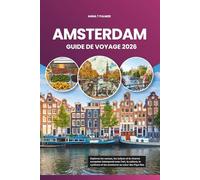 AMSTERDAM GUIDE DE VOYAGE 2026: Explorez les canaux, les tulipes et le charme européen intemporel avec l'art, la culture, le cyclisme et les aventures au cœur des Pays-Bas