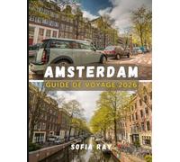 AMSTERDAM GUIDE DE VOYAGE 2026: Votre guide essentiel du patrimoine d'Amsterdam, de ses voies navigables pittoresques et de ses quartiers animés