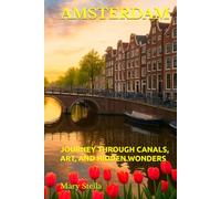 AMSTERDAM: JOURNEY THROUGH CANALS, ART, AND HIDDEN WONDERS
