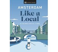 Amsterdam Like a Local: By the People Who Call It Home (Local Travel Guide)