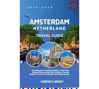 Amsterdam Netherland Travel Guide 2025-2026: The Ultimate Traveler’s Guide for First-Time Visitors Discover the City’s Culture, Canals, Hidden Corners & Authentic Local Experience