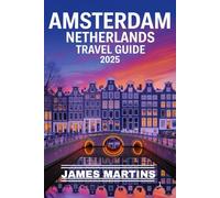 Amsterdam Netherlands Travel Guide 2025: Your Amsterdam Adventure: A Comprehensive Travel Guide