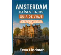 AMSTERDAM PAISES BAJOS GUIA DE VIAJE: Consejos practicos para ayudarte a explorar Amsterdam y garantizar una experiencia de viaje fluida y memorable en 2026