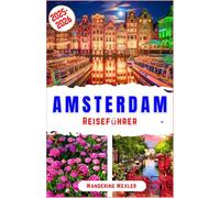 Amsterdam Reiseführer 2025-2026: Entdecken Sie berühmte Kanäle, Tulpen, Museen, historische Wahrzeichen, charmante Viertel, Radwege, Nachtleben, ... jeder Reisende probiert (Reiseweise - GER)
