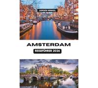 AMSTERDAM REISEFÜHRER 2026: Eine vollständige Reise durch das Herz der Niederlande, bei der Sie Kanäle, Kultur, Küche und verborgene Schätze in den lebendigen Städten Europas entdeckt