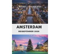 AMSTERDAM REISEFÜHRER 2026: Wo Kanäle auf Kultur und Geschichte treffen Entdecken Sie das Herz der Niederlande im lebendigen Zentrum Europas für Kunst, Architektur und zeitlosen Charme