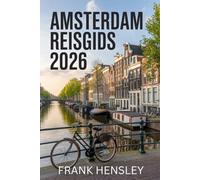 Amsterdam Reisgids 2026: Je ultieme reis door kunst, geschiedenis en alledaagse magie in Nederland