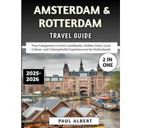 Amsterdam & Rotterdam Travel Guide 2025-2026: Your Companion to Iconic Landmarks, Hidden Gems, Local Culture, and Unforgettable Experiences in the Netherlands