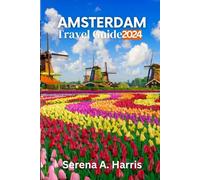 Amsterdam Travel Guide 2024: A Traveler's Guide to Discovering Rich Cultural Heritage and Scenic Landscapes