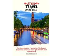AMSTERDAM TRAVEL GUIDE 2024: The comprehensive preparation trip guide to experience adventure in one of the world's most dynamic city