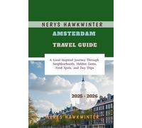 Amsterdam Travel Guide 2025 - 2026: A Local Inspired Journey Through Neighborhoods, Hidden Gems, Food Spots, and Day Trips