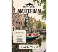 AMSTERDAM TRAVEL GUIDE 2025: A COMPLETE CULTURAL AND PRACTICAL GUIDE TO DISCOVERING AMSTERDAM’S ICONIC SIGHTS AND LOCAL SECRETS