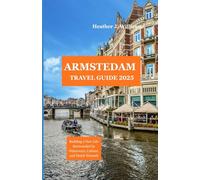 AMSTERDAM TRAVEL GUIDE 2025: An Insider’s Path to Local Life, Hidden Corners, and Memorable Discoveries