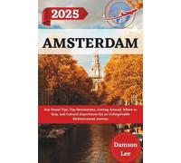 Amsterdam Travel Guide 2025: Key Travel Tips, Top Destinations, Getting Around, Where to Stay, and Cultural Experiences for an Unforgettable Mediterranean Journey