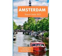 AMSTERDAM TRAVEL GUIDE 2025: Uncover Hidden Canals, Masterpieces, and Local Secrets in the City of Bicycles