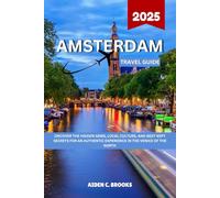 Amsterdam Travel Guide 2025: Uncover The Hidden Gems, Local Culture, And Best-Kept Secrets For An Authentic Experience In The Venice Of The North