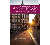 Amsterdam Travel Guide 2025 (Wanderway Chronicles: Exploring the World’s Hidden Stories and Uncharted Paths)
