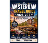 AMSTERDAM TRAVEL GUIDE 2026-2027: The Ultimate Companion to WorldPride Celebrations, Iconic Canals, Hidden Courtyards, Museum Masterpieces, Michelin Dining, Bike Culture