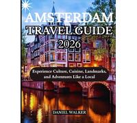 AMSTERDAM TRAVEL GUIDE 2026: Experience Culture, Cuisine, Landmarks, and Adventures Like a Local
