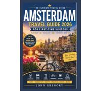 Amsterdam Travel Guide 2026 for First-Time Visitors: The Complete First-Time Visitor's Guide to Canals, Museums, Hidden Gems, Local Food, Budget Tips & Unforgettable Experiences
