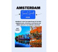 AMSTERDAM TRAVEL GUIDE 2026: Handbook To Get The Inside Scoop On the Best Neighborhoods, Attractions, Local Secrets and Hidden Gems For Your Ultimate Adventure (DETAILED TOP TRAVEL TALES & TIPS GUIDE)