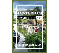 AMSTERDAM TRAVEL GUIDE 2026: Navigate Canals, Cuisine, Culture and Nightlife with Confidence