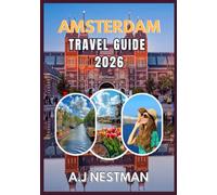 AMSTERDAM TRAVEL GUIDE 2026: Top Destinations, Hidden Gems, Street Food Adventures, and Practical Travel Tips for Every Budget