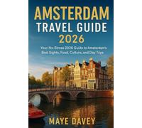 AMSTERDAM TRAVEL GUIDE 2026: Your No-Stress 2026 Guide to Amsterdam’s Best Sights, Food, Culture, and Day Trips
