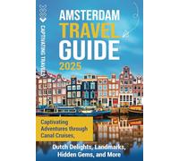 Amsterdam Travel Guide: Captivating Adventures through Canal Cruises, Dutch Delights, Landmarks, Hidden Gems, and More (Traveling the World)