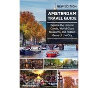 Amsterdam Travel Guide: Explore the Historic Canals, World-Class Museums, and Hidden Gems of the City