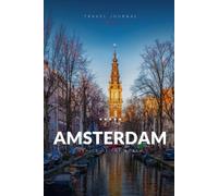 Amsterdam Travel Journal: A Guided Travel Diary & Notebook to Plan, Record & Remember Your Trip to Amsterdam - Maps, Local Tips & Lined Pages