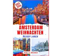 Amsterdam Weihnachten Reiseführer 2025-2026: Entdecken Sie gemütliche Weihnachtsmärkte, funkelnde Grachtenlichter und winterliche Wunder in der ... und Routenvorschlägen (BEST GERMAN GUIDES)