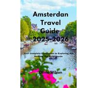 Amsterdan Travel Guide 2025-2026: Your Complete Companion to Exploring the Heart of the Netherlands (ULTIMATE TOURIST GUIDEBOOK)