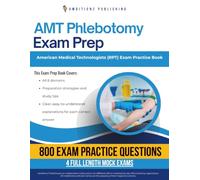 AMT Phlebotomy Exam Prep: Test Prep Book for the American Medical Technologists (RPT) Certification Exam with 800 Practice Questions, 4 Mock Tests, Explanations, and Study Tips